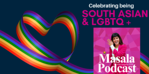 Celebrate being South Asian and LGBTQ with Masala Podcast, we have useful resources for LGBTQ folks as well as podcast episodes, events, organisations and more
